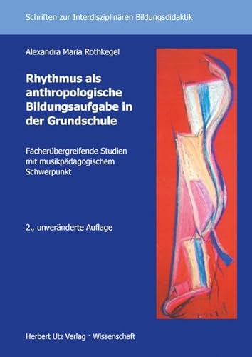 Rhythmus als anthropologische Bildungsaufgabe in der Grundschule: Fächerübergreifende Studien mit musikpädagogischem Schwerpunkt: Fächerübergreifende ... zur Interdisziplinären Bildungsdidaktik)