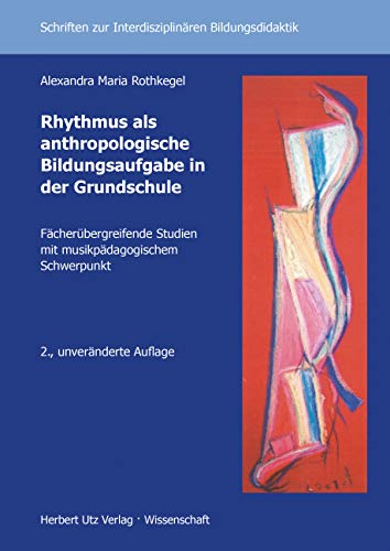 Rhythmus als anthropologische Bildungsaufgabe in der Grundschule: Fächerübergreifende Studien mit musikpädagogischem Schwerpunkt: Fächerübergreifende ... zur Interdisziplinären Bildungsdidaktik)