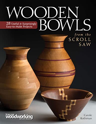 Wooden Bowls from the Scroll Saw: 28 Useful and Surprisingly Easy-to-make Projects: 28 Useful & Surprisingly Easy-to-Make Projects (Scroll Saw Woodworking & Crafts Book)