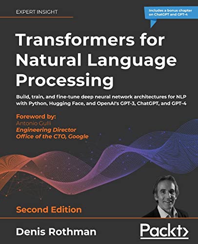 Transformers for Natural Language Processing - Second Edition: Build, train, and fine-tune deep neural network architectures for NLP with Python, Hugging Face, and OpenAI's GPT-3, ChatGPT, and GPT-4