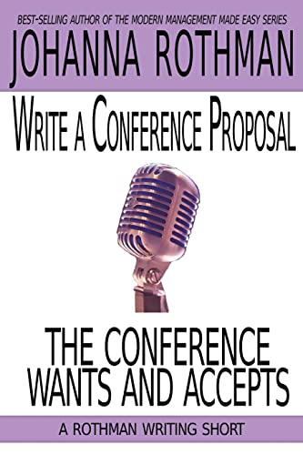 Write a Conference Proposal the Conference Wants and Accepts: A Rothman Writing Short von Practical Ink