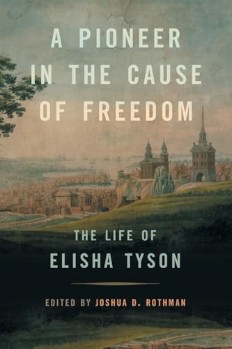 A Pioneer in the Cause of Freedom: The Life of Elisha Tyson (Race in the Atlantic World, 1700–1900, 40) von University of Georgia Press