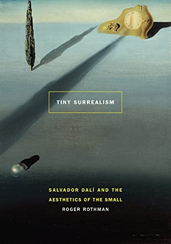Tiny Surrealism: Salvador Dali and the Aesthetics of the Small: Salvador Dalí and the Aesthetics of the Small