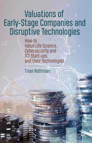Valuations of Early-Stage Companies and Disruptive Technologies: How to Value Life Science, Cybersecurity and ICT Start-ups, and their Technologies von MACMILLAN