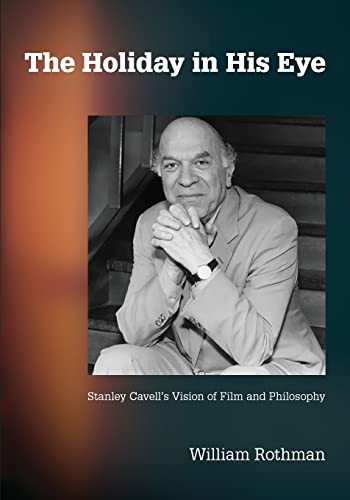 The Holiday in His Eye: Stanley Cavell's Vision of Film and Philosophy (The SUNY Series, Horizons of Cinema)