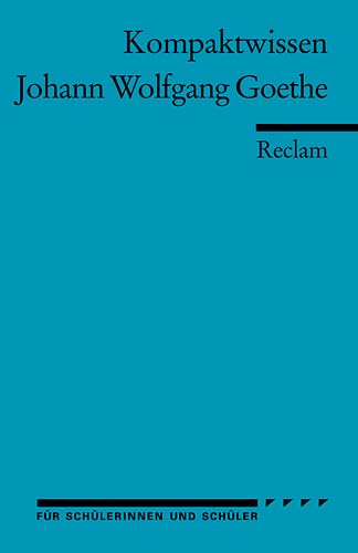 Johann Wolfgang Goethe. (Kompaktwissen für Schülerinnen und Schüler): Rothmann, Kurt – sicher durch Abitur und Matura; Oberstufenwissen (Reclams Universal-Bibliothek)