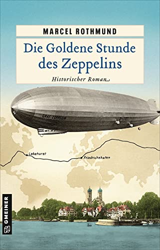 Die Goldene Stunde des Zeppelins: Historischer Roman (Historische Romane im GMEINER-Verlag) von Gmeiner-Verlag