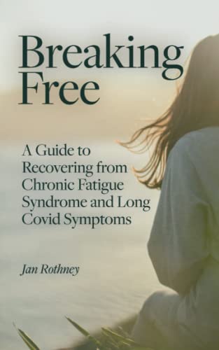Breaking Free from Chronic Fatigue and Long Covid Symptoms: A Guide to Recovering from Chronic Fatigue Syndrome & Long Covid Symptoms