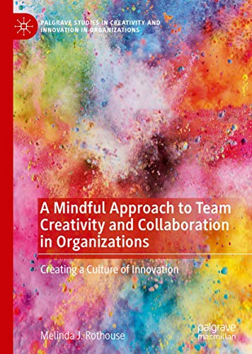 A Mindful Approach to Team Creativity and Collaboration in Organizations: Creating a Culture of Innovation (Palgrave Studies in Creativity and Innovation in Organizations) von Palgrave Pivot