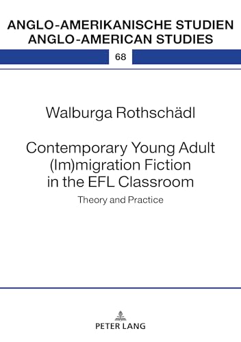 Contemporary Young Adult (Im)migration Fiction in the EFL Classroom: Theory and Practice (Anglo-amerikanische Studien / Anglo-American Studies, Band 68) von Peter Lang