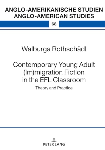 Contemporary Young Adult (Im)migration Fiction in the EFL Classroom: Theory and Practice (Anglo-amerikanische Studien / Anglo-American Studies, Band 68)