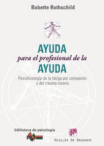 Ayuda para el profesional de la ayuda : psicofisiología de la fatiga por compasión y del trauma vicario (Biblioteca de Psicología, Band 158)