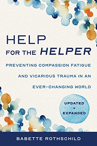 Help for the Helper: Preventing Compassion Fatigue and Vicarious Trauma in an Ever-Changing World Help for the Helper: Preventing Compassion Fatigue and Vicarious Trauma in an Ever-Changing World