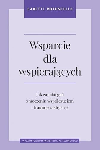 Wsparcie dla wspierających: Jak zapobiegać zmęczeniu współczuciem i traumie zastępczej von Wydawnictwo Uniwersytetu Jagiellońskiego