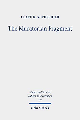 The Muratorian Fragment: Text, Translation, Commentary (Studien und Texte zu Antike und Christentum /Studies and Texts in Antiquity and Christianity, Band 132)