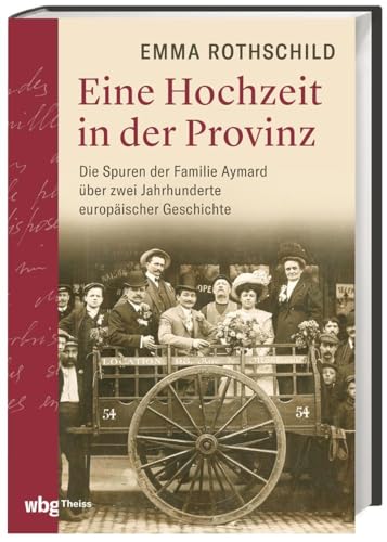 Eine Hochzeit in der Provinz: Die Spuren der Familie Aymard über zwei Jahrhunderte europäischer Geschichte Eine Hochzeit in der Provinz: Die Spuren der Familie Aymard über zwei Jahrhunderte europäischer Geschichte