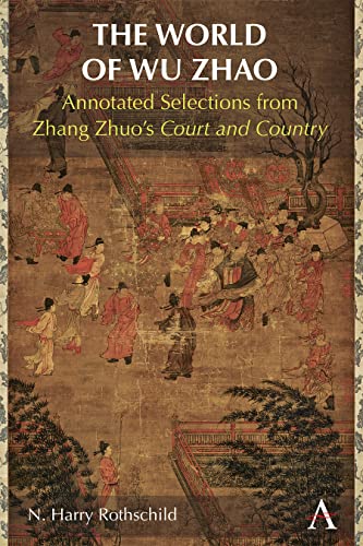 The World of Wu Zhao: Annotated Selections from Zhang Zhuo's Court and Country von Anthem Press