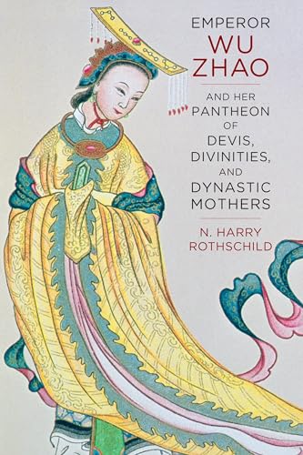 Emperor Wu Zhao and Her Pantheon of Devis, Divinities, and Dynastic Mothers (Sheng Yen Series in Chinese Buddhist Studies)