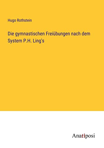 Die gymnastischen Freiübungen nach dem System P.H. Ling's von Anatiposi Verlag