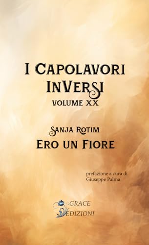 Ero un fiore (I capolavori inversi, Band 20) von GRACE EDIZIONI