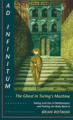 Ad Infinitum-- The Ghost in Turing's Machine: Taking God Out of Mathematics and Putting the Body Back in : An Essay in Corporeal Semiotics
