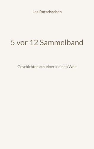 5 vor 12 Sammelband: Geschichten aus einer kleinen Welt von BoD – Books on Demand