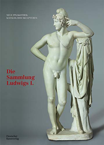 Bayerische Staatsgemäldesammlungen. Neue Pinakothek. Katalog der Skulpturen – Band I: Die Sammlung Ludwigs I.