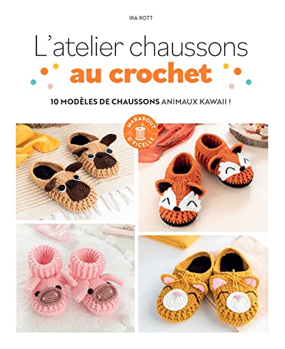 L'atelier chaussons au crochet: 10 modèles de chaussons animaux kawii !