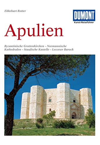 DuMont Kunst Reiseführer Apulien: Fahrten zu byzantinischen Grottenkirchen, normannischen Kathedralen, staufischen Kastellen und Barockbauten in Lecce