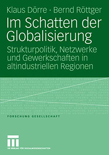 Im Schatten der Globalisierung: Strukturpolitik, Netzwerke und Gewerkschaften in Altindustriellen Regionen (Forschung Gesellschaft) von VS Verlag für Sozialwissenschaften