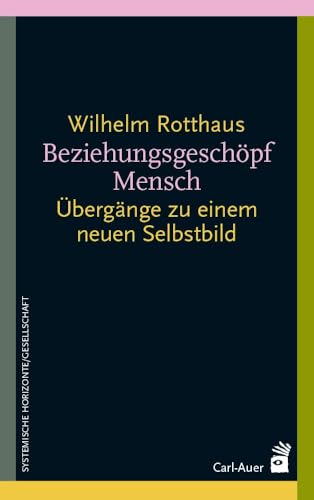 Beziehungsgeschöpf Mensch: Übergänge zu einem neuen Selbstbild (Systemische Horizonte) von Carl-Auer Verlag GmbH