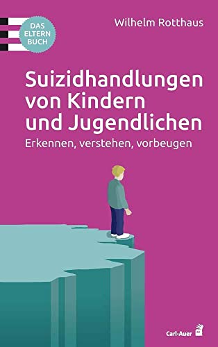 Suizidhandlungen von Kindern und Jugendlichen: Erkennen, verstehen, vorbeugen. Das Elternbuch (Fachbücher für jede:n) Suizidhandlungen von Kindern und Jugendlichen: Erkennen, verstehen, vorbeugen. Das Elternbuch (Fachbücher für jede:n)