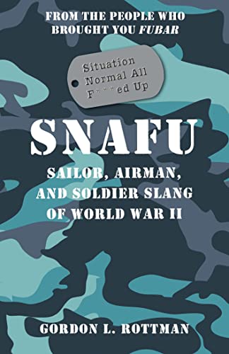 SNAFU Situation Normal All F***ed Up: Sailor, Airman, and Soldier Slang of World War II SNAFU Situation Normal All F***ed Up: Sailor, Airman, and Soldier Slang of World War II