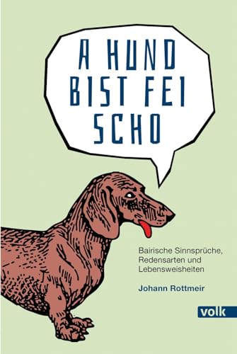 A Hund bist fei scho: Bairische Sinnsprüche, Redensarten und Lebensweisheiten (Bairische Sprüche) von Volk Verlag