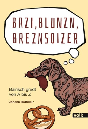 Bazi, Blunzn, Breznsoizer: Bairisch gredt von A bis Z (Bairische Sprüche) von Volk Verlag