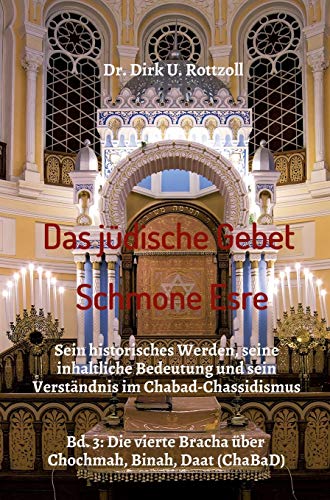 Das jüdische Gebet (Schmone Esre): Sein historisches Werden, seine inhaltliche Bedeutung und sein Verständnis im Chabad-Chassidismus. Bd. 3: Die vierte Bracha über Chochmah, Binah, Daat (ChaBaD)