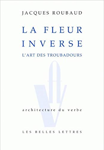 La Fleur Inverse: L'Art Des Troubadours (Architecture Du Verbe, Band 2) von Les Belles Lettres