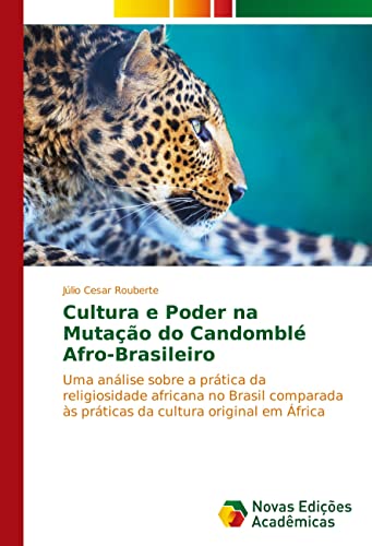 Cultura e Poder na Mutação do Candomblé Afro-Brasileiro: Uma análise sobre a prática da religiosidade africana no Brasil comparada às práticas da cultura original em África von Novas Edições Acadêmicas