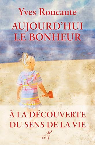 Aujourd'hui le bonheur: A la découverte du sens de la vie von CERF
