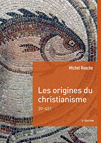 Carré Histoire - Les origines du christianisme: 30-451