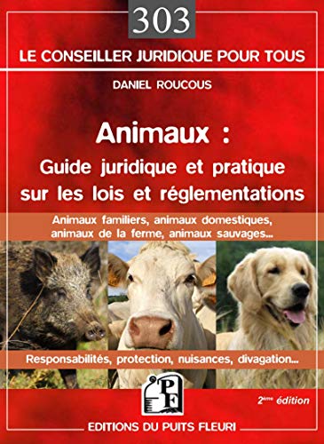Animaux : guide juridique et pratique sur les lois et réglementations: Animaux familiers, domestiques, de la ferme, sauvages... Responsabilités, protection, nuisances, divagation... von PUITS FLEURI