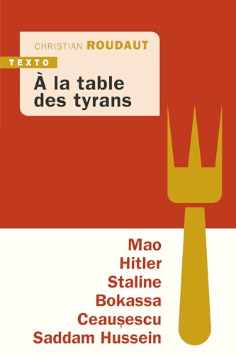 À la table des tyrans: Mao, Hitler, Bokassa, Staline, Ceausescu, Saddam Hussein