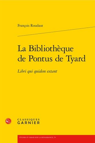 La Bibliotheque de Pontus de Tyard: Libri Qui Quidem Extant von Classiques Garnier