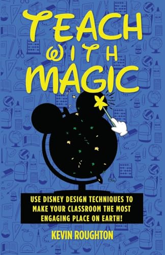 Teach with Magic: Use Disney Design Techniques to Make Your Classroom the Most Engaging Place on Earth! von Theme Park Press