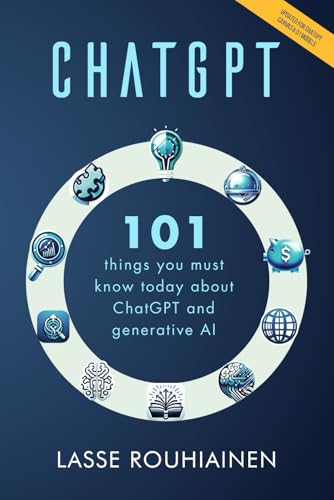 CHATGPT - 101 Things You Must Know Today About ChatGPT and Generative AI (Artificial Intelligence by Lasse Rouhiainen, Band 2)