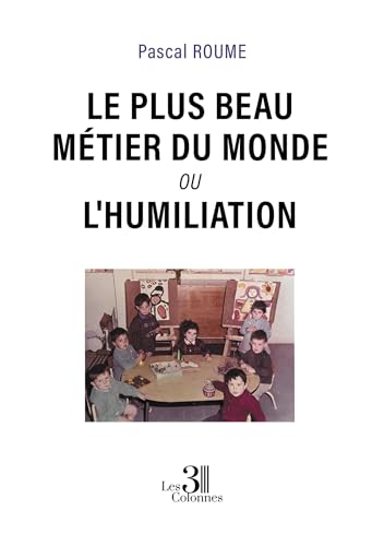 Le plus beau métier du monde ou L'Humiliation Le plus beau métier du monde ou L'Humiliation von Les trois colonnes