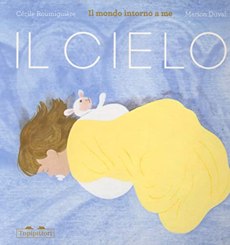Il cielo. Il mondo intorno a me. Ediz. a colori (I grandi e i piccoli)