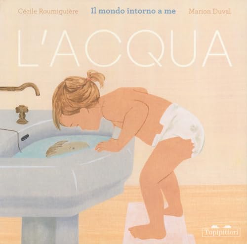 L'acqua. Il mondo intorno a me. Ediz. a colori (I grandi e i piccoli) von TopiPittori