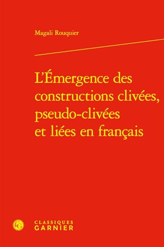 L'Émergence des constructions clivées, pseudo-clivées et liées en français von CLASSIQ GARNIER