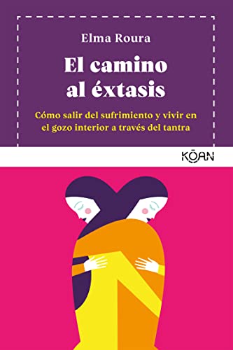 El camino al éxtasis: Cómo salir del sufrimiento y vivir en el gozo interior a través del tantra (Koan) von Ediciones Koan S.L.